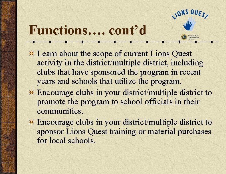 Functions…. cont’d Learn about the scope of current Lions Quest activity in the district/multiple Functions…. cont’d Learn about the scope of current Lions Quest activity in the district/multiple