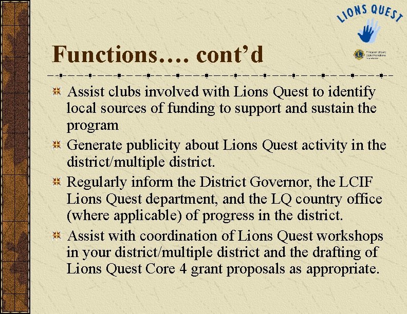 Functions…. cont’d Assist clubs involved with Lions Quest to identify local sources of funding Functions…. cont’d Assist clubs involved with Lions Quest to identify local sources of funding