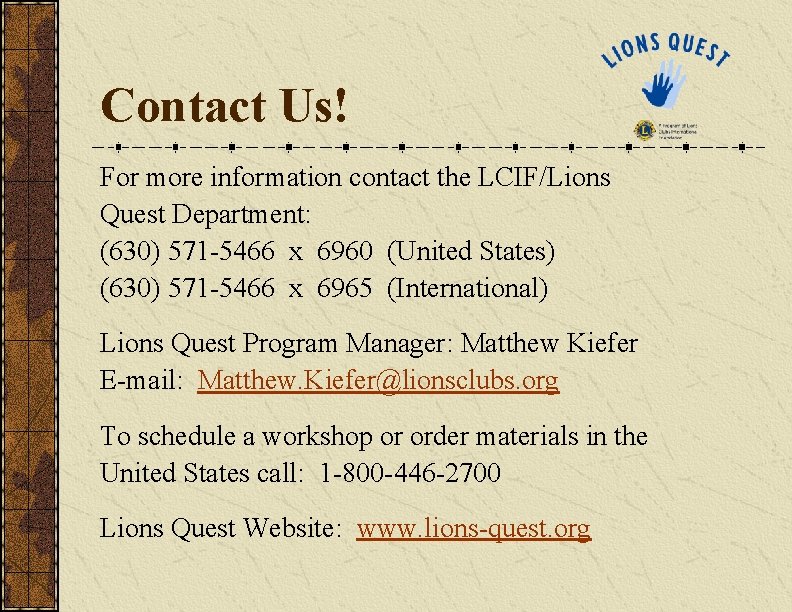 Contact Us! For more information contact the LCIF/Lions Quest Department: (630) 571 -5466 x Contact Us! For more information contact the LCIF/Lions Quest Department: (630) 571 -5466 x