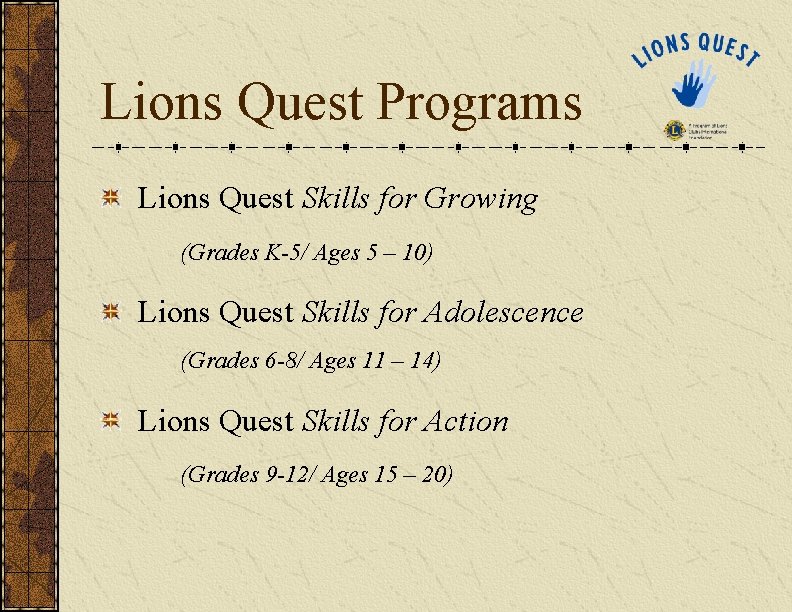 Lions Quest Programs Lions Quest Skills for Growing (Grades K-5/ Ages 5 – 10) Lions Quest Programs Lions Quest Skills for Growing (Grades K-5/ Ages 5 – 10)