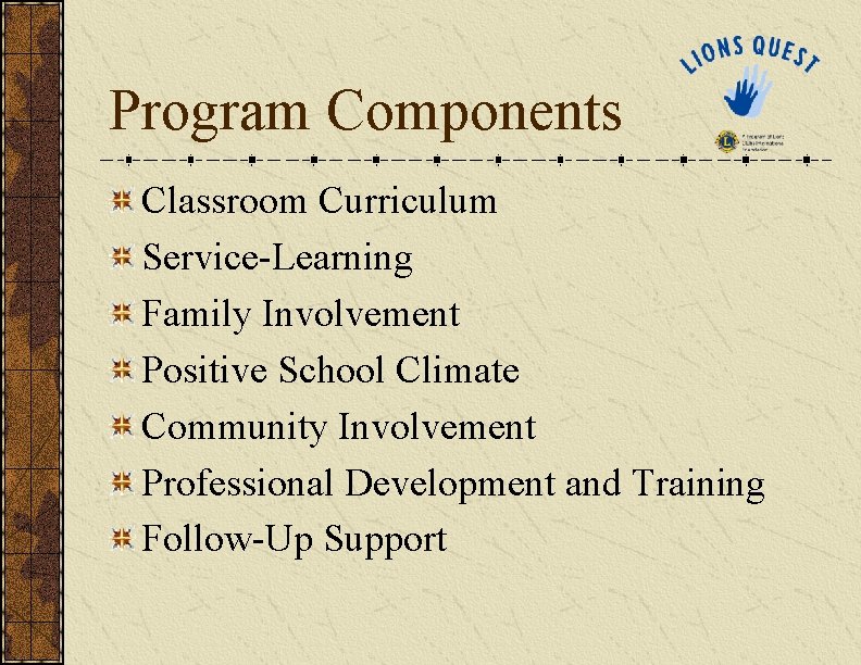 Program Components Classroom Curriculum Service-Learning Family Involvement Positive School Climate Community Involvement Professional Development Program Components Classroom Curriculum Service-Learning Family Involvement Positive School Climate Community Involvement Professional Development
