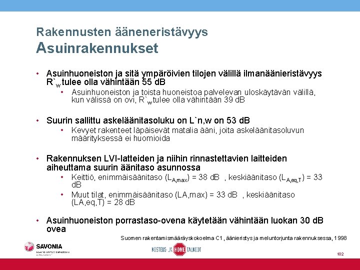 Rakennusten ääneneristävyys Asuinrakennukset • Asuinhuoneiston ja sitä ympäröivien tilojen välillä ilmanäänieristävyys R`w tulee olla