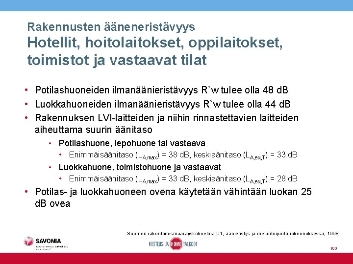 Rakennusten ääneneristävyys Hotellit, hoitolaitokset, oppilaitokset, toimistot ja vastaavat tilat • Potilashuoneiden ilmanäänieristävyys R`w tulee