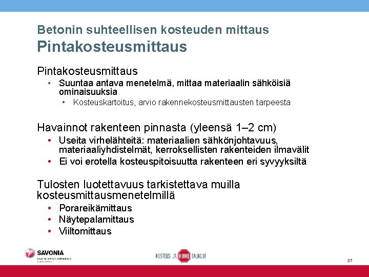 Betonin suhteellisen kosteuden mittaus Pintakosteusmittaus • Suuntaa antava menetelmä, mittaa materiaalin sähköisiä ominaisuuksia •