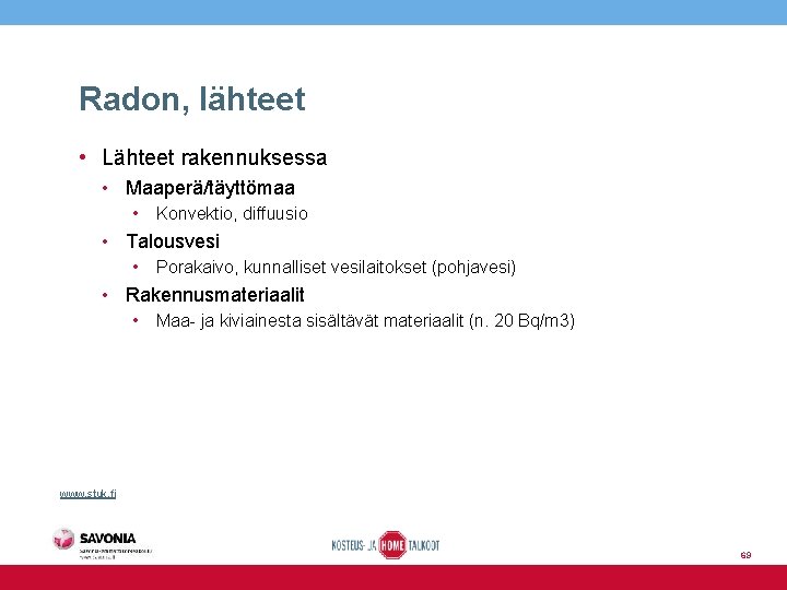 Radon, lähteet • Lähteet rakennuksessa • Maaperä/täyttömaa • Konvektio, diffuusio • Talousvesi • Porakaivo,