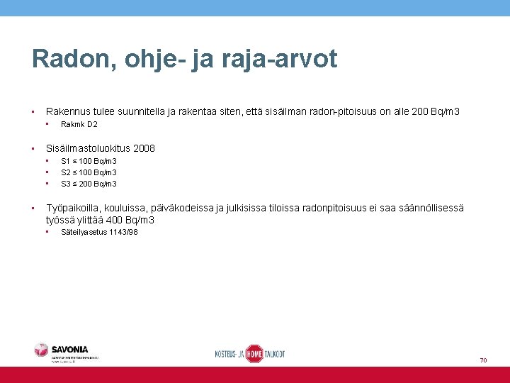 Radon, ohje- ja raja-arvot • Rakennus tulee suunnitella ja rakentaa siten, että sisäilman radon-pitoisuus