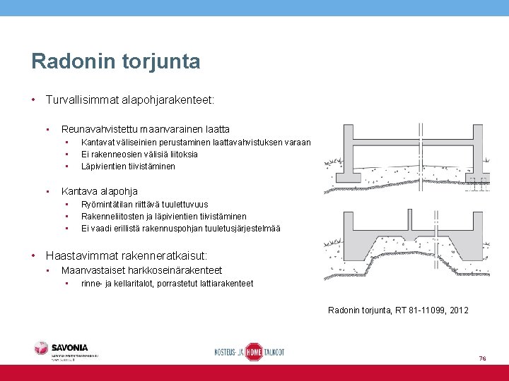 Radonin torjunta • Turvallisimmat alapohjarakenteet: • Reunavahvistettu maanvarainen laatta • • Kantavat väliseinien perustaminen