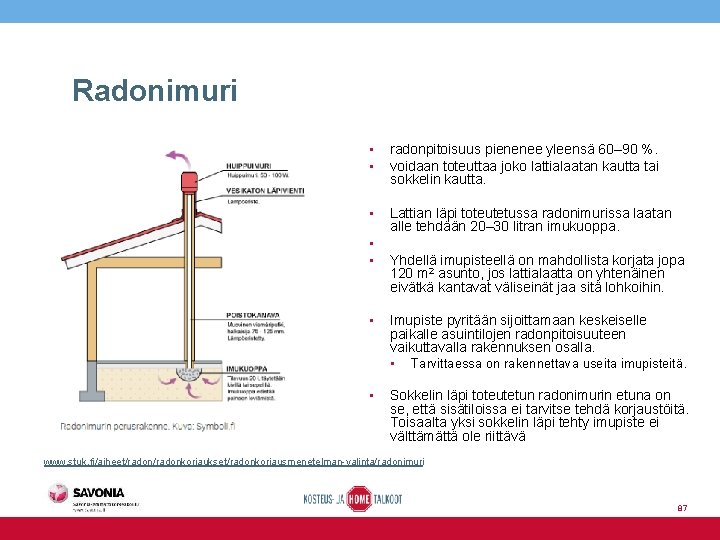 Radonimuri • • radonpitoisuus pienenee yleensä 60– 90 %. voidaan toteuttaa joko lattialaatan kautta