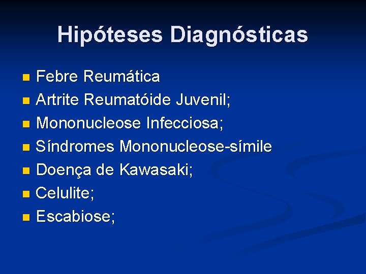 Hipóteses Diagnósticas Febre Reumática n Artrite Reumatóide Juvenil; n Mononucleose Infecciosa; n Síndromes Mononucleose-símile