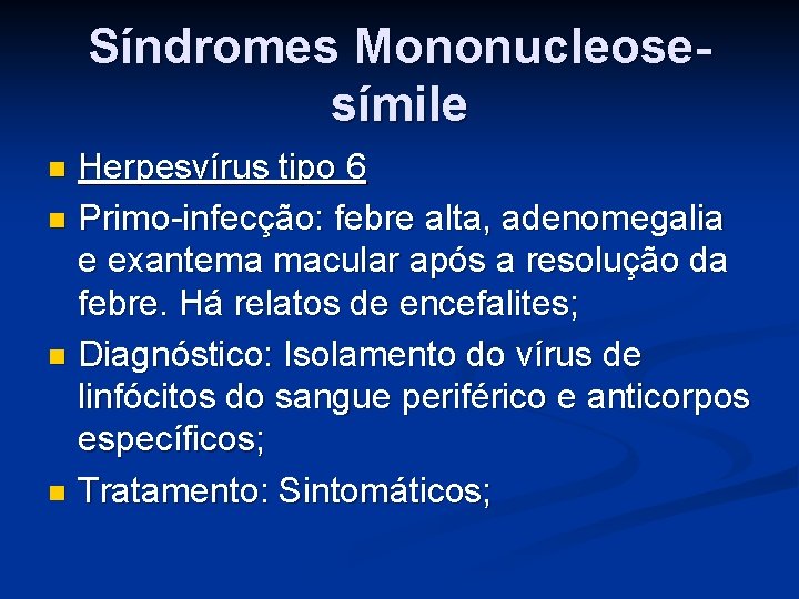 Síndromes Mononucleosesímile Herpesvírus tipo 6 n Primo-infecção: febre alta, adenomegalia e exantema macular após