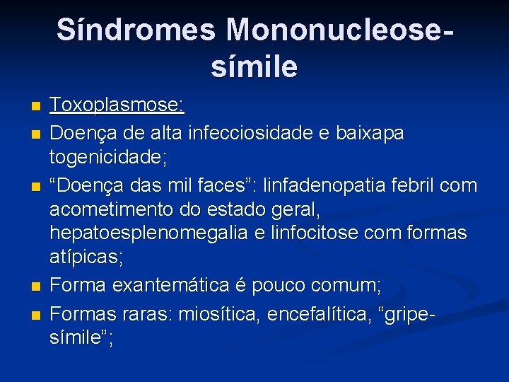 Síndromes Mononucleosesímile n n n Toxoplasmose: Doença de alta infecciosidade e baixapa togenicidade; “Doença