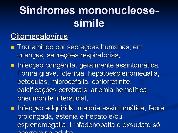 Síndromes mononucleosesímile Citomegalovírus n n n Transmitido por secreções humanas; em crianças, secreções respiratórias;