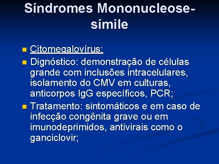 Síndromes Mononucleosesímile Citomegalovírus: n Dignóstico: demonstração de células grande com inclusões intracelulares, isolamento do
