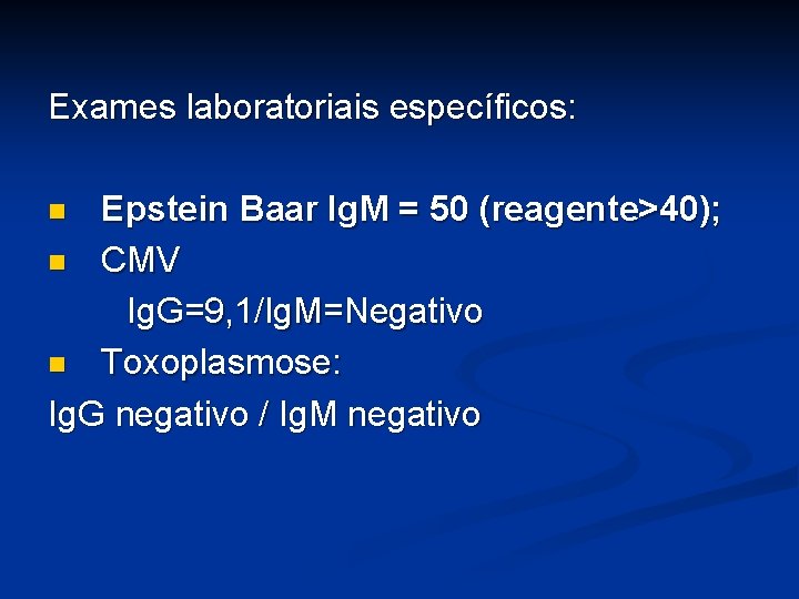 Exames laboratoriais específicos: Epstein Baar Ig. M = 50 (reagente>40); n CMV Ig. G=9,