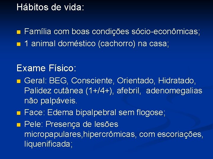 Hábitos de vida: n n Família com boas condições sócio-econômicas; 1 animal doméstico (cachorro)