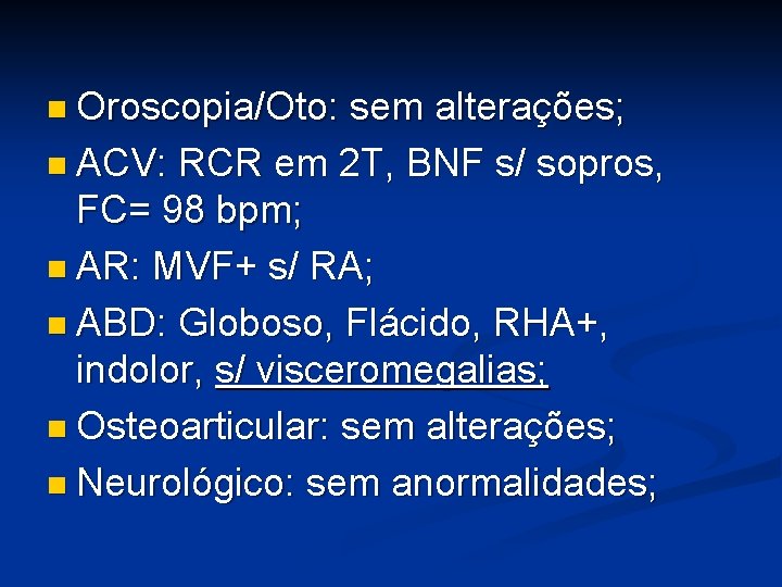 n Oroscopia/Oto: sem alterações; n ACV: RCR em 2 T, BNF s/ sopros, FC=