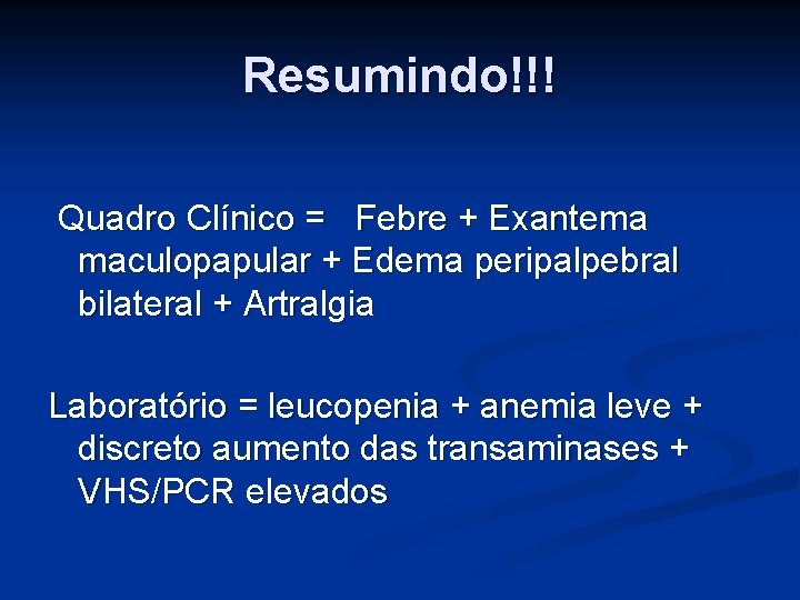 Resumindo!!! Quadro Clínico = Febre + Exantema maculopapular + Edema peripalpebral bilateral + Artralgia