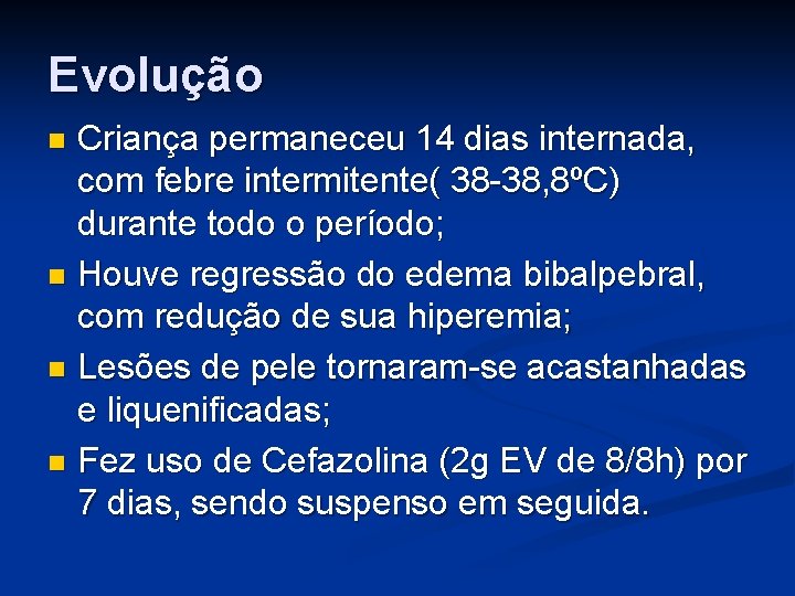 Evolução Criança permaneceu 14 dias internada, com febre intermitente( 38 -38, 8ºC) durante todo