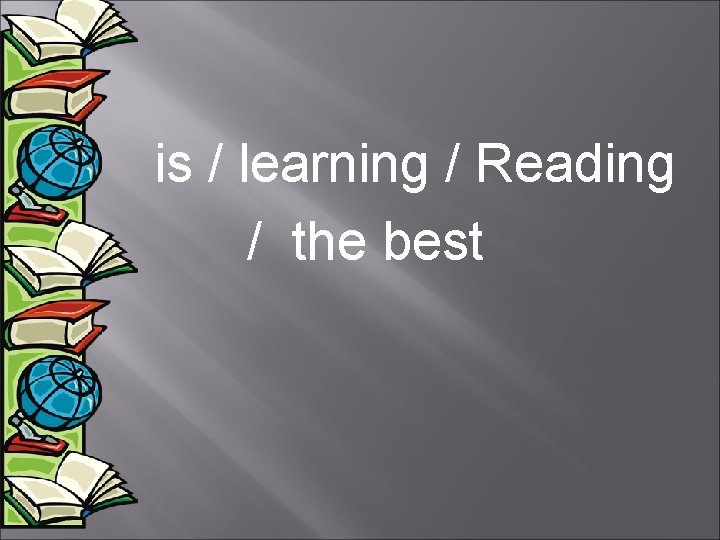 is / learning / Reading / the best 