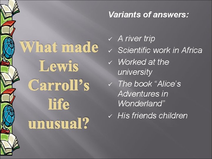 Variants of answers: What made Lewis Carroll’s life unusual? ü ü ü A river