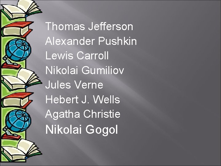Thomas Jefferson Alexander Pushkin Lewis Carroll Nikolai Gumiliov Jules Verne Hebert J. Wells Agatha