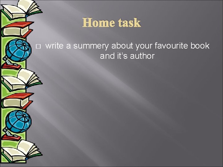 Home task � write a summery about your favourite book and it’s author 