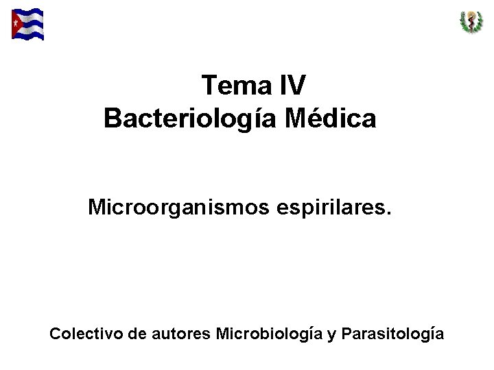Tema IV Bacteriología Médica Microorganismos espirilares. Colectivo de autores Microbiología y Parasitología 