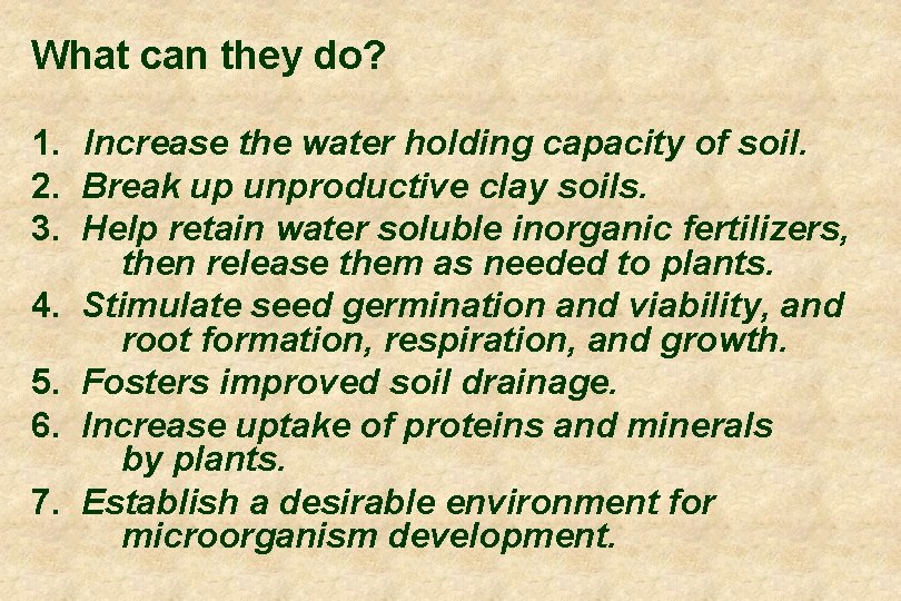 What can they do? 1. Increase the water holding capacity of soil. 2. Break