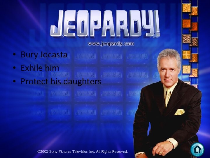  • Bury Jocasta • Exhile him • Protect his daughters 