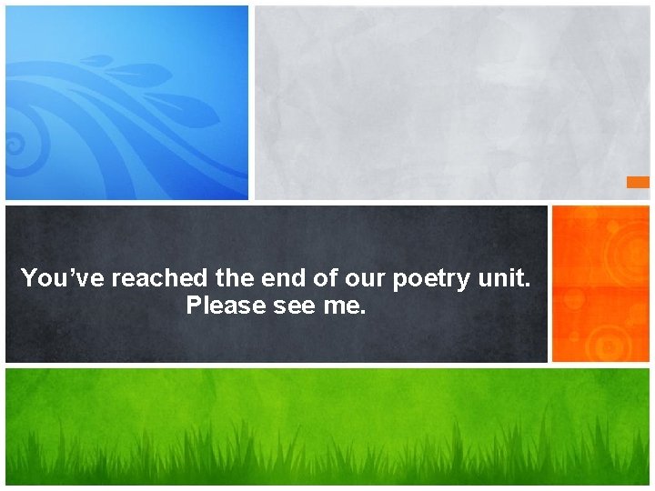 You’ve reached the end of our poetry unit. Please see me. What’s Your Message?