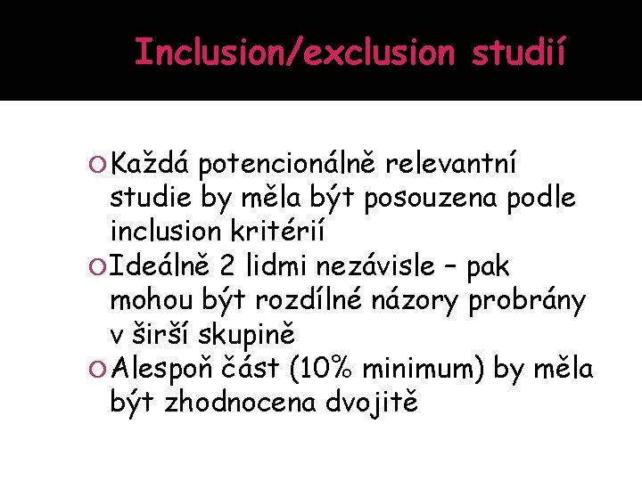 Inclusion/exclusion studií Každá potencionálně relevantní studie by měla být posouzena podle inclusion kritérií Ideálně