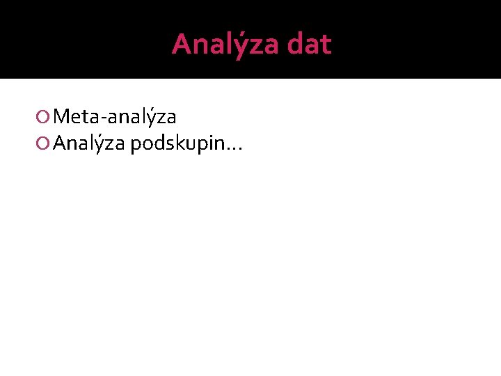 Analýza dat Meta-analýza Analýza podskupin… 