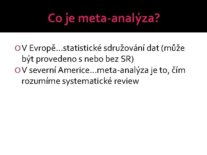 Co je meta-analýza? V Evropě…statistické sdružování dat (může být provedeno s nebo bez SR)