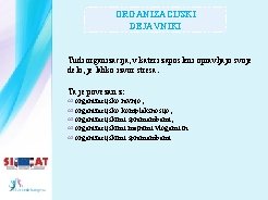 ORGANIZACIJSKI DEJAVNIKI Tudi organizacija, v kateri zaposleni opravljajo svoje delo, je lahko izvor stresa.