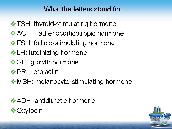 What the letters stand for… v TSH: thyroid-stimulating hormone v ACTH: adrenocorticotropic hormone v