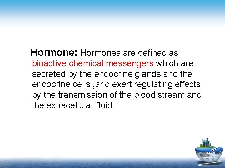 Hormone: Hormones are defined as bioactive chemical messengers which are secreted by the endocrine