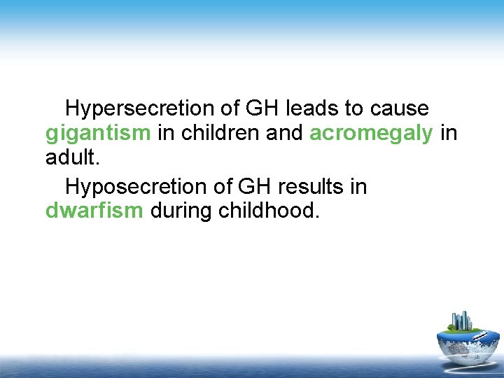 Hypersecretion of GH leads to cause gigantism in children and acromegaly in adult. Hyposecretion