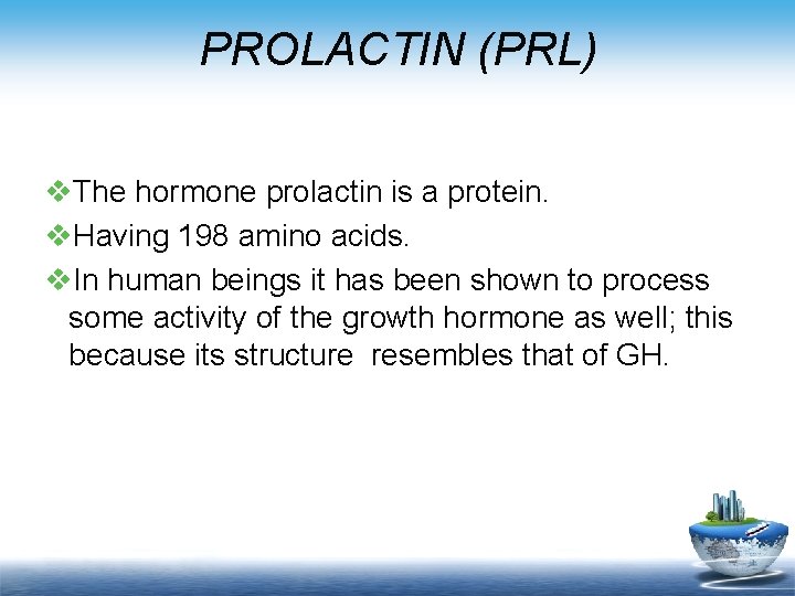 PROLACTIN (PRL) v. The hormone prolactin is a protein. v. Having 198 amino acids.