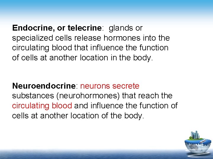 Endocrine, or telecrine: glands or specialized cells release hormones into the circulating blood that