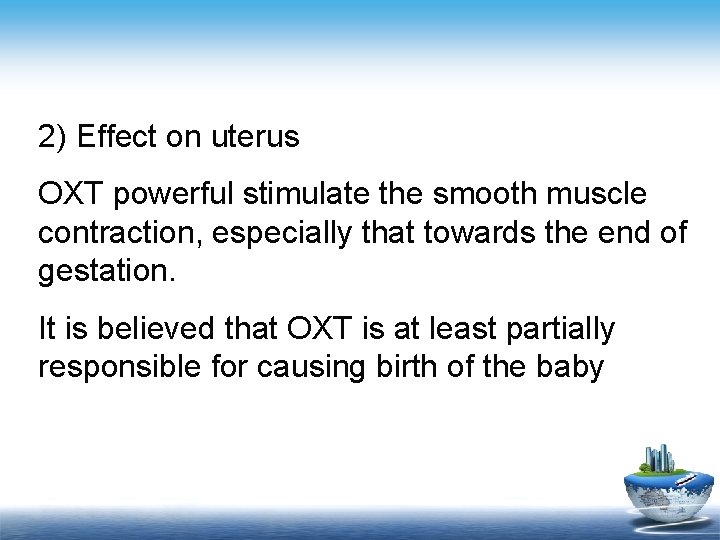 2) Effect on uterus OXT powerful stimulate the smooth muscle contraction, especially that towards