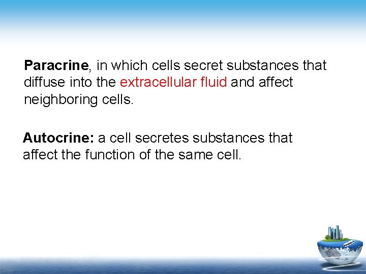 Paracrine, in which cells secret substances that diffuse into the extracellular fluid and affect