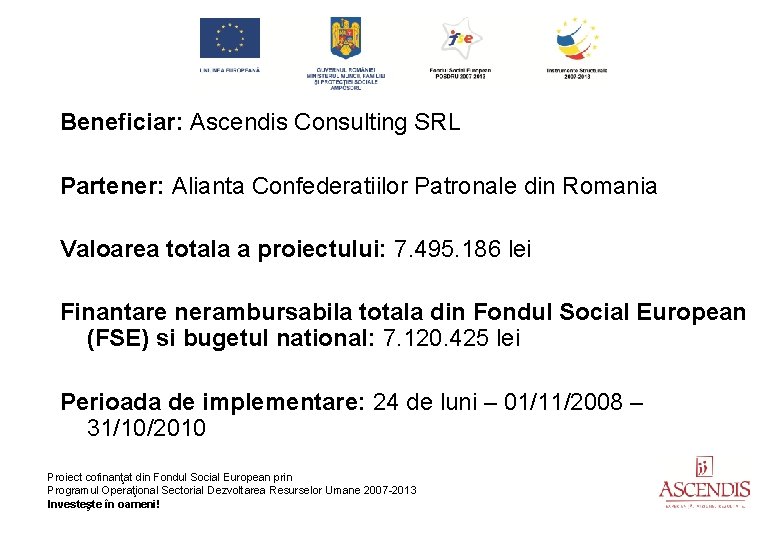 Beneficiar: Ascendis Consulting SRL Partener: Alianta Confederatiilor Patronale din Romania Valoarea totala a proiectului: