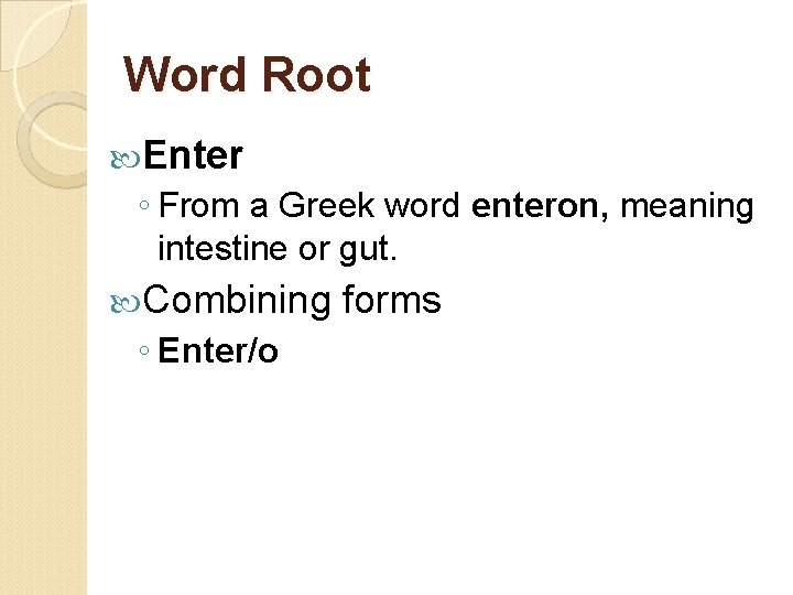 Word Root Enter ◦ From a Greek word enteron, meaning intestine or gut. Combining