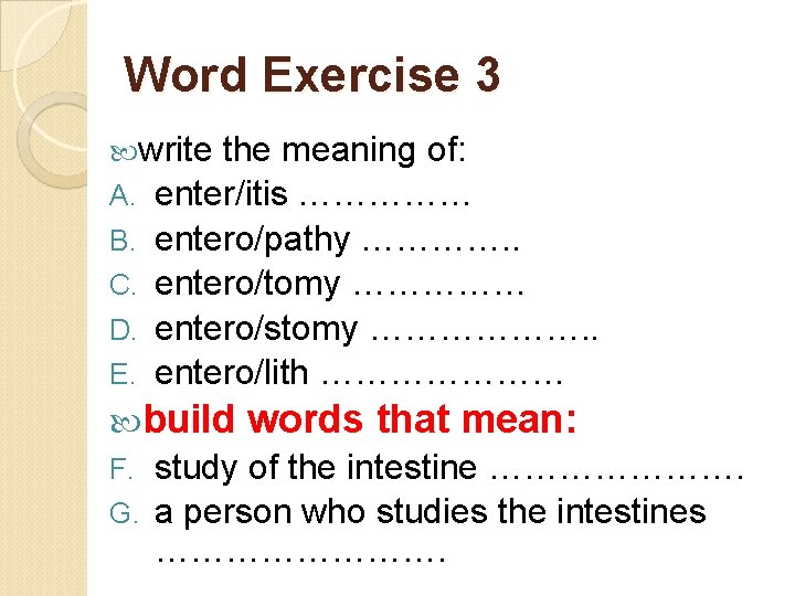 Word Exercise 3 write A. B. C. D. E. the meaning of: enter/itis ……………