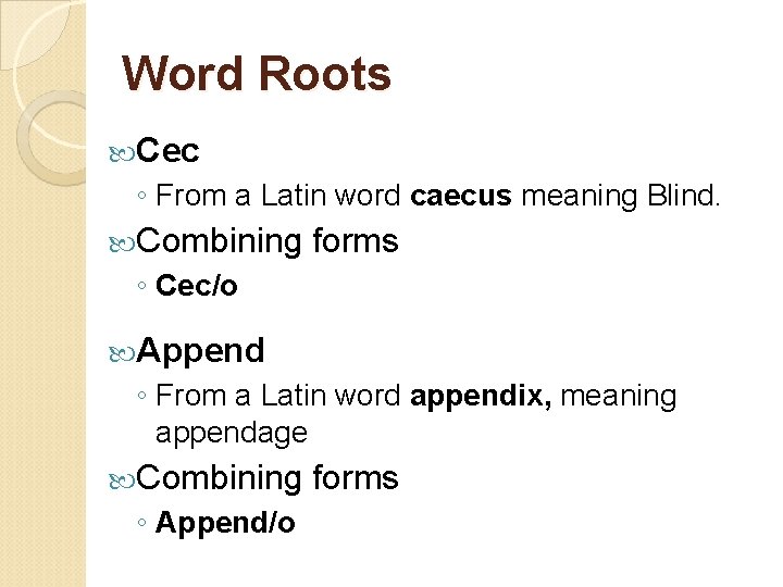 Word Roots Cec ◦ From a Latin word caecus meaning Blind. Combining forms ◦