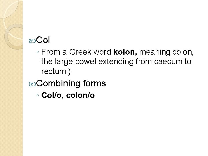  Col ◦ From a Greek word kolon, meaning colon, the large bowel extending