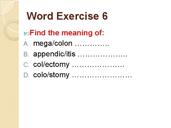 Word Exercise 6 Find A. B. C. D. the meaning of: mega/colon …………. .