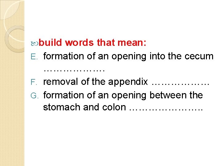  build words that mean: E. formation of an opening into the cecum ……………….