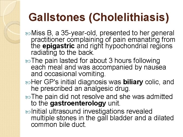 Gallstones (Cholelithiasis) Miss B, a 35 -year-old, presented to her general practitioner complaining of