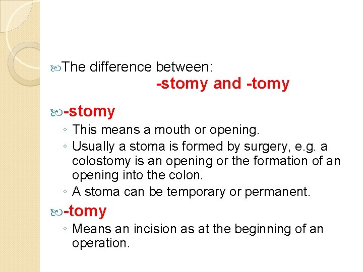  The difference between: -stomy and -tomy -stomy ◦ This means a mouth or